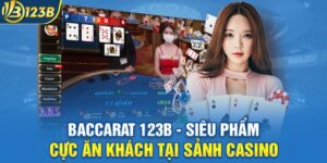 Baccarat 123B - Siêu Phẩm Cực Ăn Khách Tại Sảnh Casino
