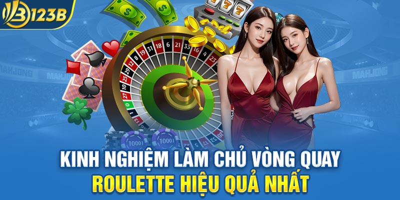 Kinh nghiệm làm chủ vòng quay Roulette hiệu quả nhất