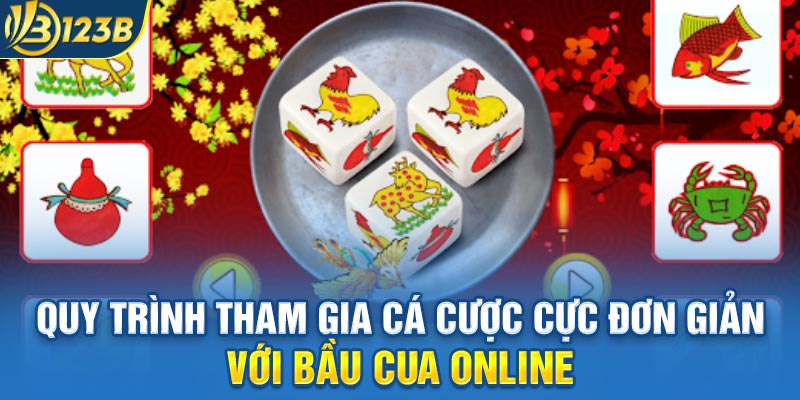 Quy trình tham gia cá cược cực đơn giản với Bầu Cua online