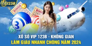 Xổ Số Vip 123B - Không Gian Làm Giàu Nhanh Chóng Năm 2024